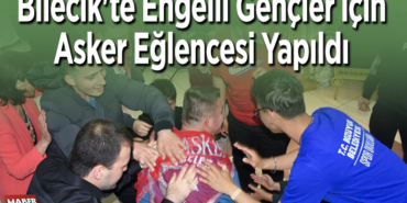 Bilecik'te engelli gençler için asker eğlencesi yapıldı