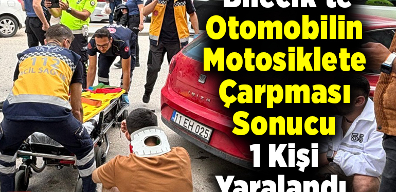 Bilecik’te otomobilin motosiklete çarpması sonucu 1 kişi yaralandı