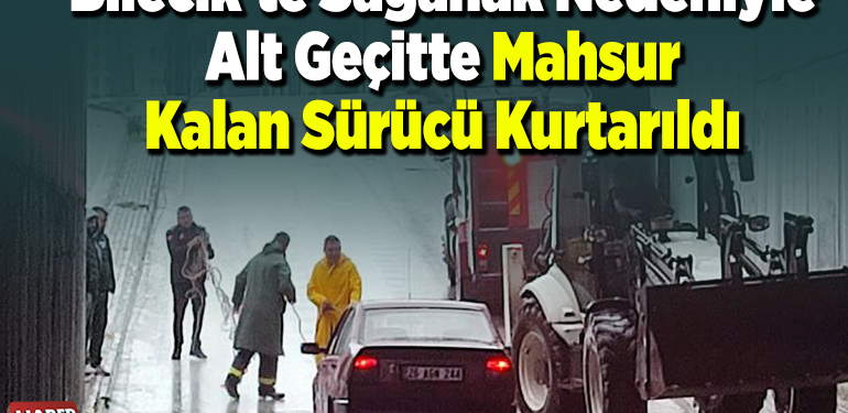 Bilecik’te sağanak nedeniyle alt geçitte mahsur kalan sürücü kurtarıldı