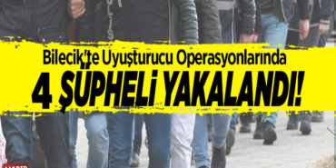 Bilecik'te uyuşturucu şüphelisi 4 kişi yakalandı
