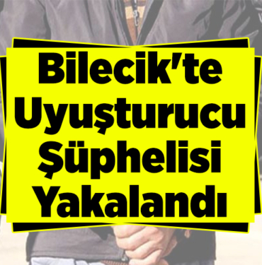Bilecik'te uyuşturucu şüphelisi yakalandı