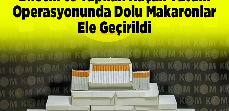 Bilecik’te yapılan kaçak tütüm operasyonunda dolu makaronlar ele geçirildi