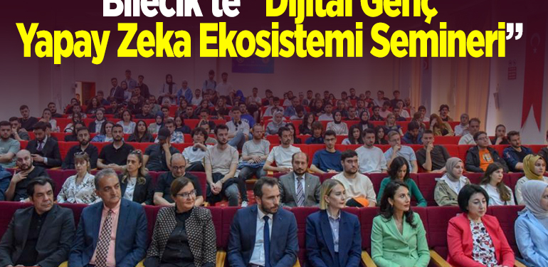 Bilecik’te “Dijital Genç Yapay Zeka Ekosistemi Semineri”