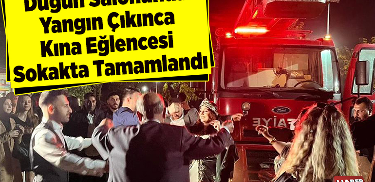 Düğün salonunda yangın çıkınca kına eğlencesi sokakta tamamlandı