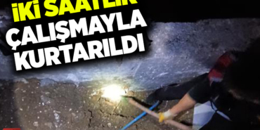 İKİ SAATLİK ÇALIŞMAYLA KURTARILDI