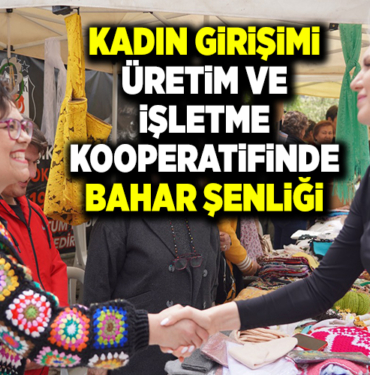 KADIN GİRİŞİMİ ÜRETİM VE İŞLETME KOOPERATİFİNDE BAHAR ŞENLİĞİ