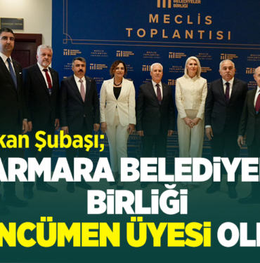 MARMARA BELEDİYELER BİRLİĞİ ENCÜMEN ÜYESİ OLDU