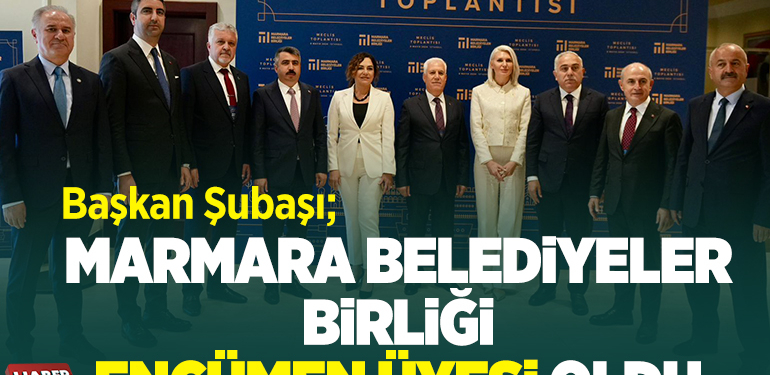 MARMARA BELEDİYELER BİRLİĞİ ENCÜMEN ÜYESİ OLDU