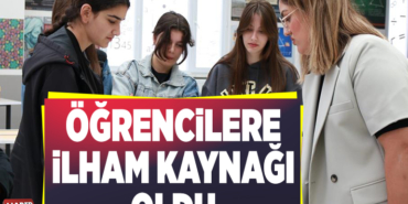 ÖĞRENCİLERE İLHAM KAYNAĞI OLDU