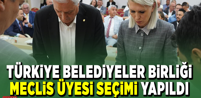 TÜRKİYE BELEDİYELER BİRLİĞİ MECLİS ÜYESİ SEÇİMİ YAPILDI