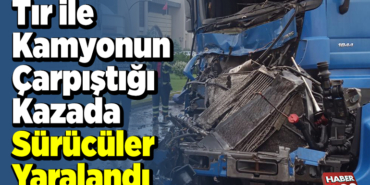 Tır ile kamyonun çarpıştığı kazada sürücüler yaralandı