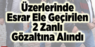 Üzerlerinde esrar ele geçirilen 2 zanlı gözaltına alındı