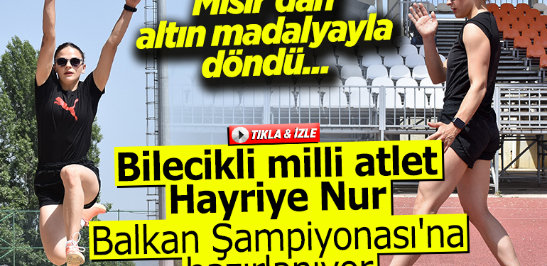 Mısır’dan altın madalyayla dönen Bilecikli milli atlet Hayriye Nur, Balkan Şampiyonası’na hazırlanıyor