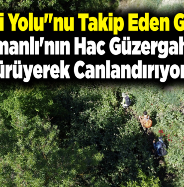 hac güzergahını yürüyerek canlandırıyor