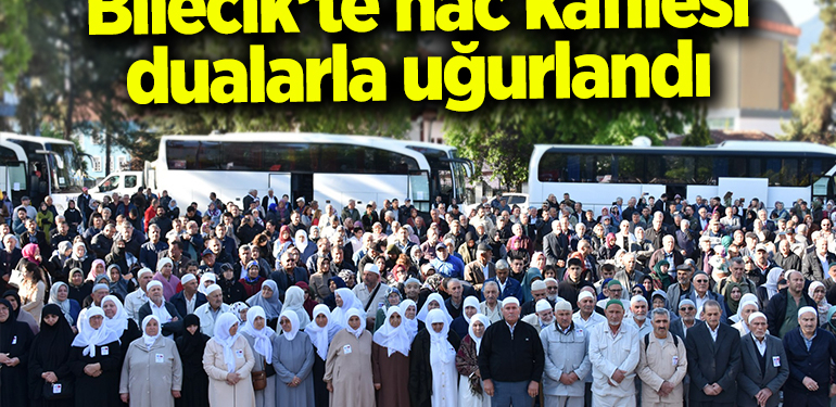 Bilecik’te hac kafilesi dualarla uğurlandı
