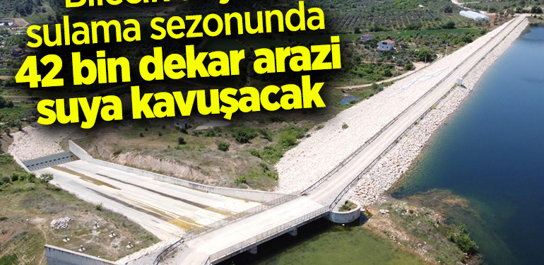 Bilecik’te yeni sulama sezonunda 42 bin dekar arazi suya kavuşacak