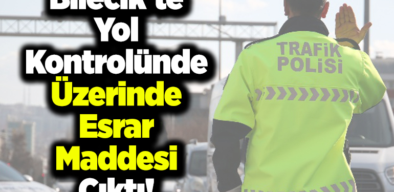 Bilecik’te yol kontrolünde, üzerinde esrar maddesi çıktı!