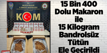 15 bin 400 dolu makaron ile 15 kilogram bandrolsüz tütün ele geçirildi