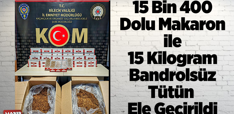 15 bin 400 dolu makaron ile 15 kilogram bandrolsüz tütün ele geçirildi