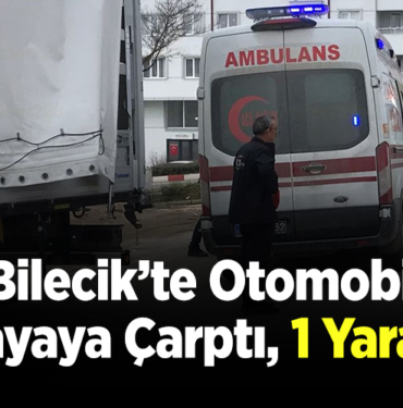 Bilecik’te Otomobil Yayaya Çarptı, 1 Yaralı