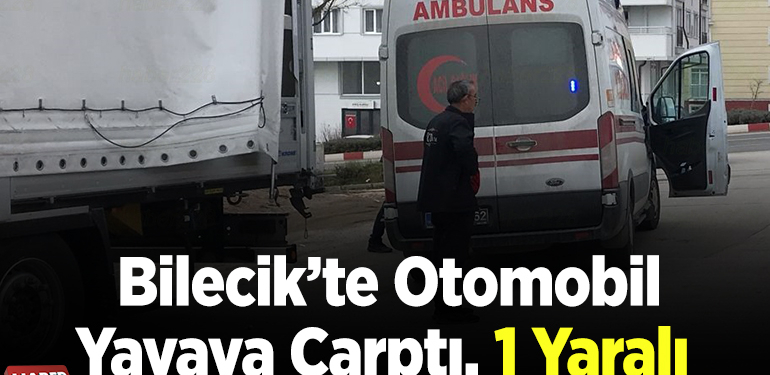 Bilecik’te Otomobil Yayaya Çarptı, 1 Yaralı