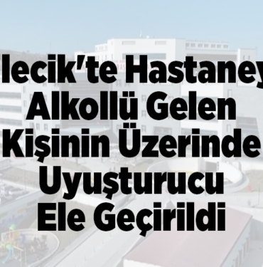 Bilecik'te hastaneye alkollü gelen kişinin üzerinde uyuşturucu ele geçirildi
