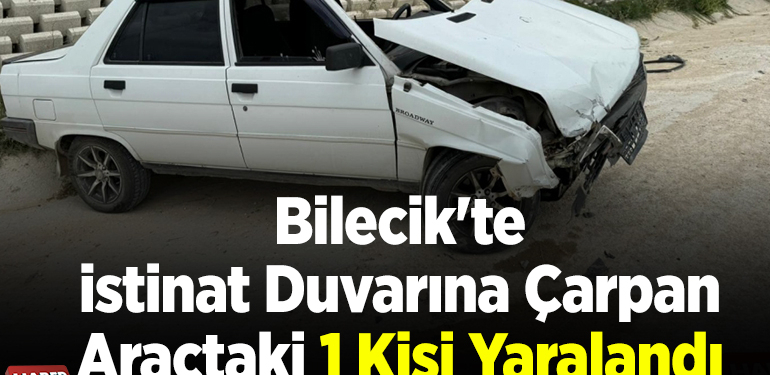 Bilecik’te istinat duvarına çarpan araçtaki 1 kişi yaralandı