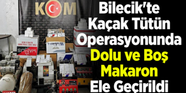 Bilecik'te kaçak tütün operasyonunda dolu ve boş makaron ele geçirildi