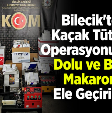 Bilecik'te kaçak tütün operasyonunda dolu ve boş makaron ele geçirildi