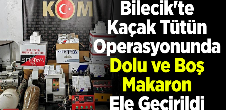 Bilecik’te kaçak tütün operasyonunda dolu ve boş makaron ele geçirildi