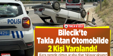 Bilecik'te takla atan otomobilde 2 kişi yaralandı!