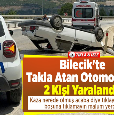 Bilecik'te takla atan otomobilde 2 kişi yaralandı!