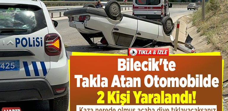 Bilecik’te takla atan otomobilde 2 kişi yaralandı!