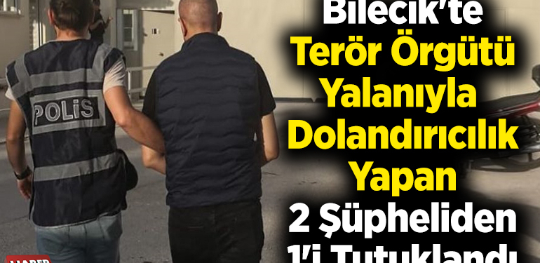 Bilecik’te terör örgütü yalanıyla dolandırıcılık yapan 2 şüpheliden 1’i tutuklandı