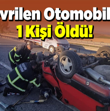 Devrilen otomobilde 1 kişi öldü!