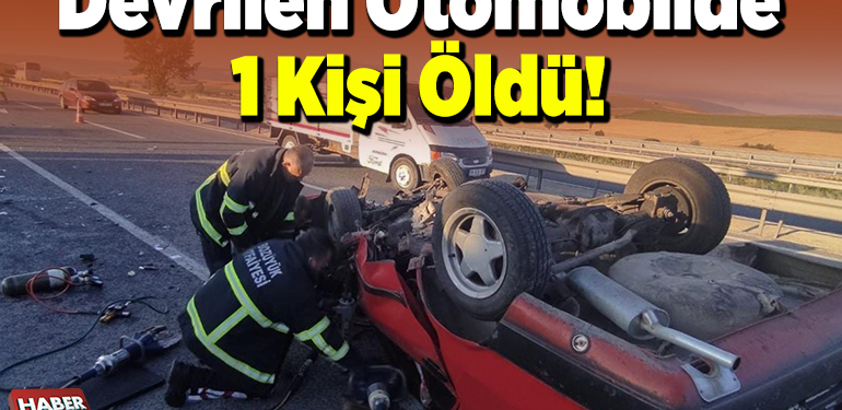 Devrilen otomobilde 1 kişi öldü!