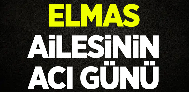 Elmas Ailesinin acı günü