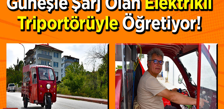 Güneşle şarj olan elektrikli triportörüyle öğretiyor!