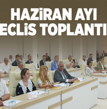 HAZİRAN AYI MECLİS TOPLANTISI YAPILDI