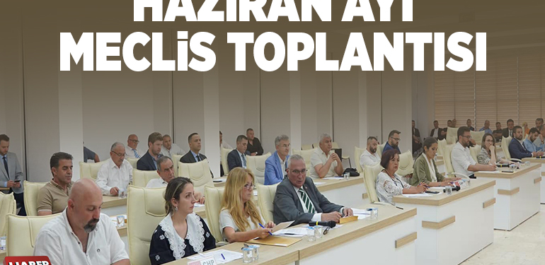 HAZİRAN AYI MECLİS TOPLANTISI YAPILDI