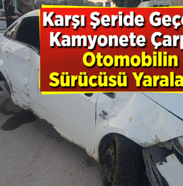 Karşı şeride geçerek kamyonete çarpan otomobilin sürücüsü yaralandı