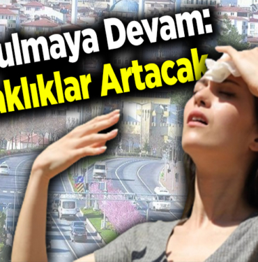 Kavrulmaya devam Sıcaklıklar artacak