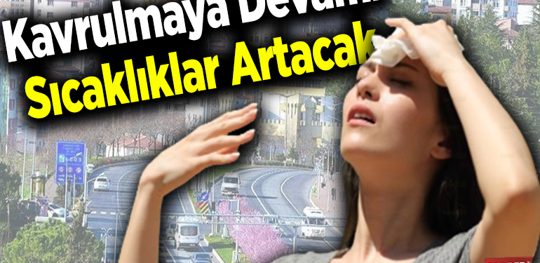 Kavrulmaya devam: Sıcaklıklar artacak