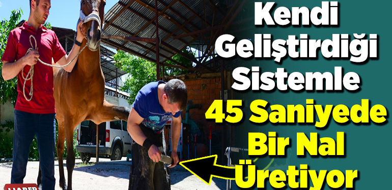 Kendi geliştirdiği sistemle 45 saniyede bir nal üretiyor