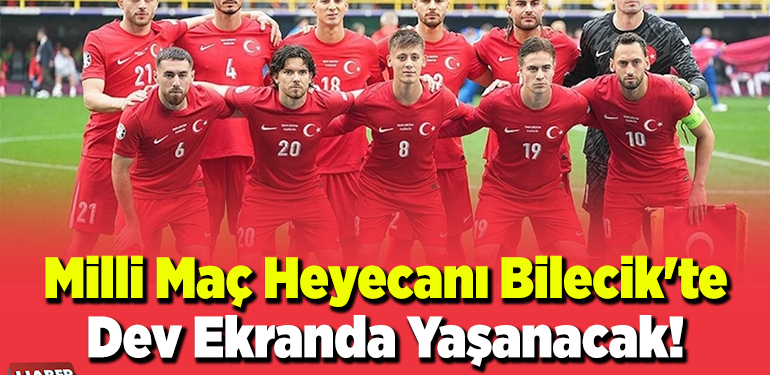 Milli Maç Heyecanı Bilecik’te Dev Ekranda Yaşanacak!