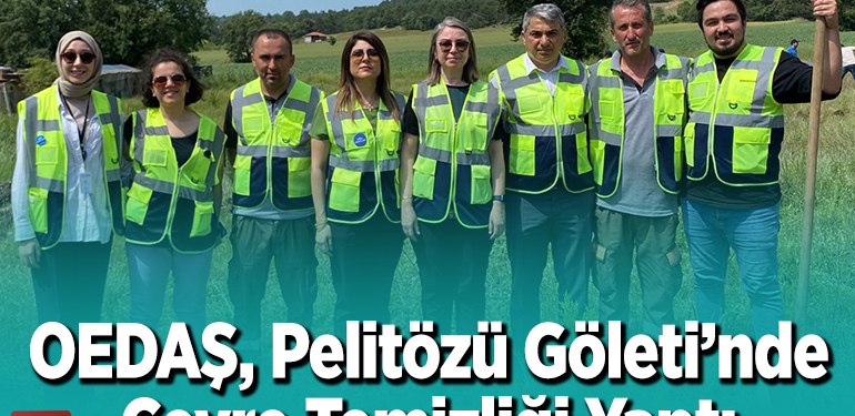 OEDAŞ, Pelitözü Göleti’nde çevre temizliği yaptı