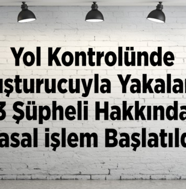 Yol kontrolünde uyuşturucuyla yakalanan 3 şüpheli hakkında yasal işlem başlatıldı