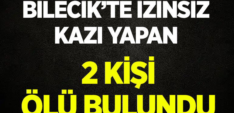 Bilecik’te izinsiz kazı yapan 2 kişi ölü bulundu