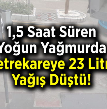 1,5 saat süren yoğun yağmurda metrekareye 23 litre yağış düştü