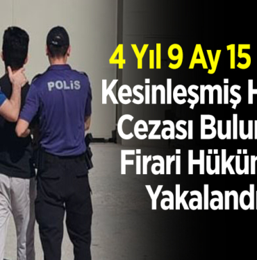 4 yıl 9 ay 15 gün kesinleşmiş hapis cezası bulunan firari hükümlü yakalandı!